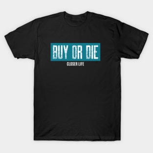 Buy or die - Closer life T-Shirt